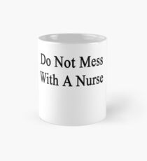 Do Not Mess With A Nurse Mug
