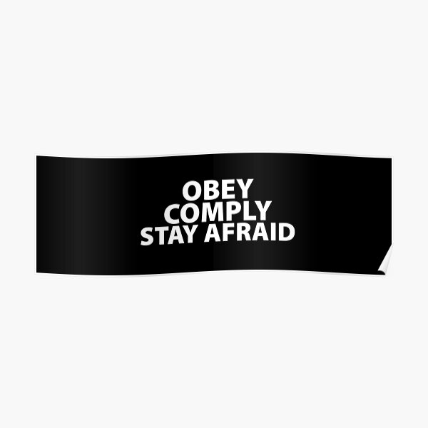 Obey Comply Stay Afraid Totalitarian 1984 Consumerism Coronavirus covid anti mask covid19 Troll black pill sarcastic Poster