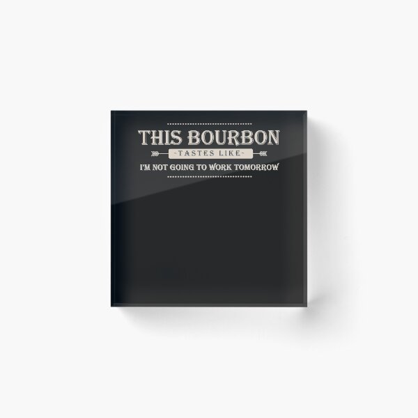 Item preview, This Bourbon Tastes Like I'm Not Going To Work Tomorrow Tee designed and sold by Lukifo-Super.