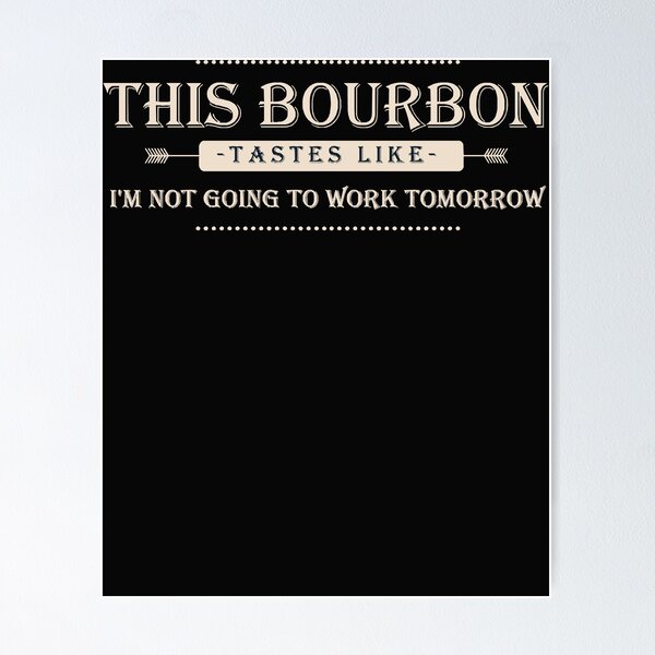 Item preview, This Bourbon Tastes Like I'm Not Going To Work Tomorrow Tee designed and sold by Lukifo-Super.