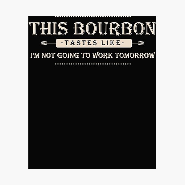 Item preview, This Bourbon Tastes Like I'm Not Going To Work Tomorrow Tee designed and sold by Lukifo-Super.