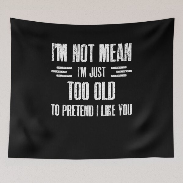 Item preview, I'm Not Mean I'm Just Too Old To Pretend I Like You designed and sold by BaseStore.