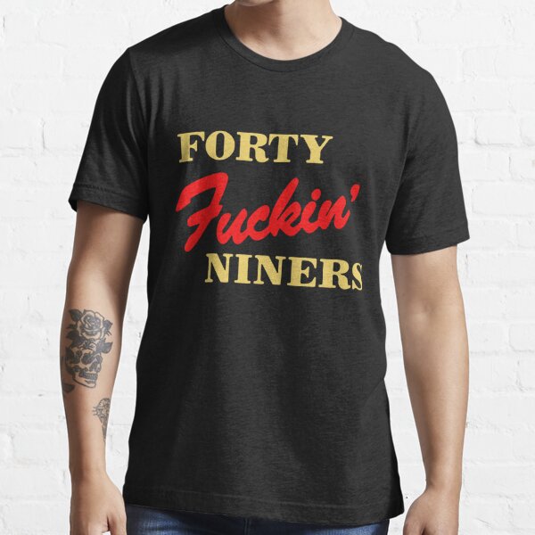 Forty fuckin niners Essential T-Shirt for Sale by GiovannyOrtiz