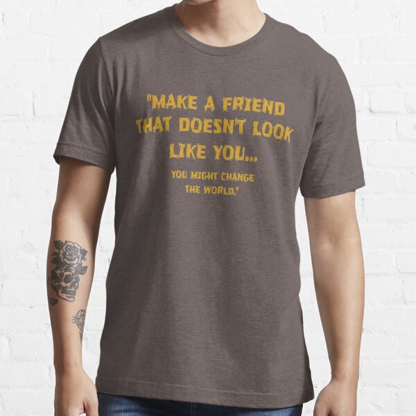 Faites-vous un ami qui ne vous ressemble pas T-shirt essentiel