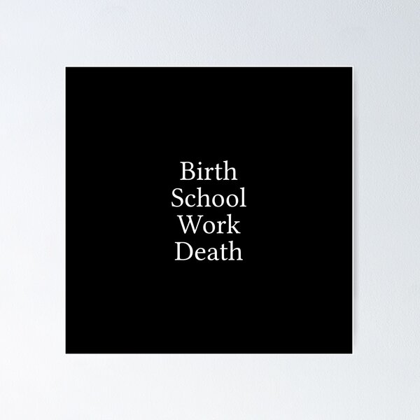 Item preview, Birth. School. Work. Death. designed and sold by Jamila Benito.