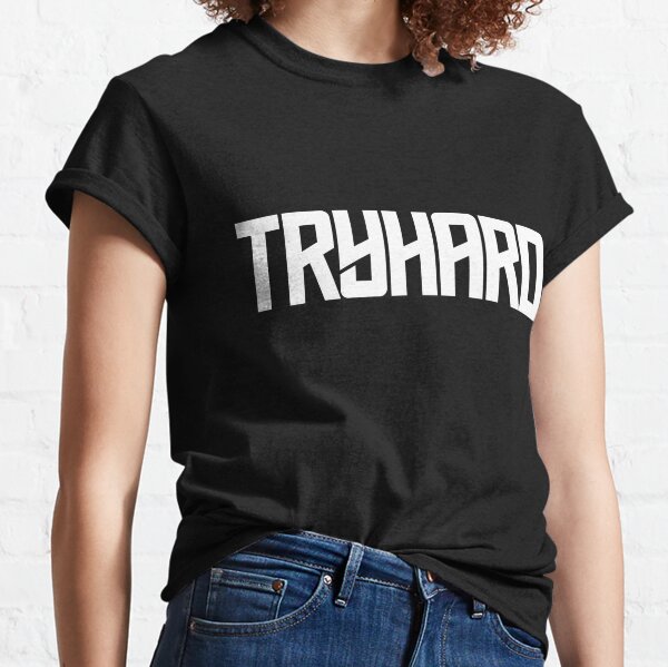 Tryhard T-Shirts for Sale