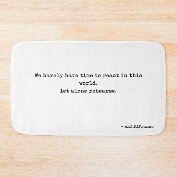 Item preview, We Barely Have Time To React In This World Let Alone Rehearse Quote by Ani DiFranco designed and sold by GraphixDisplate.