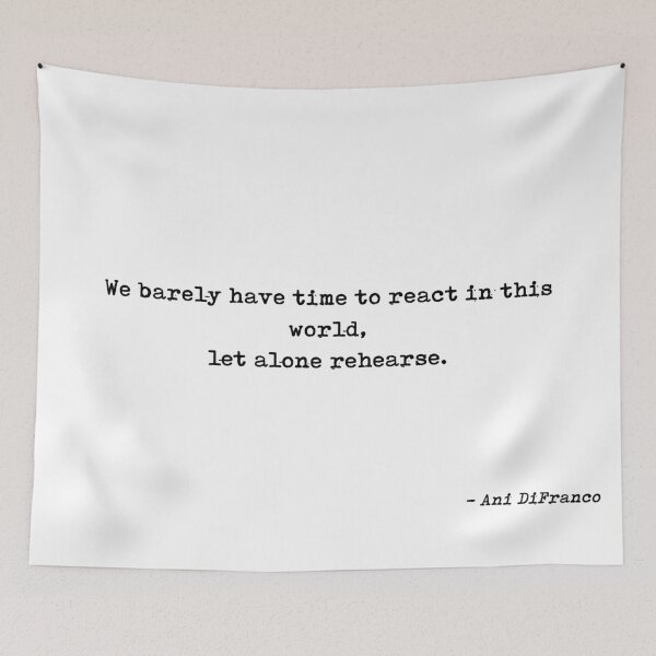 Item preview, We Barely Have Time To React In This World Let Alone Rehearse Quote by Ani DiFranco designed and sold by GraphixDisplate.