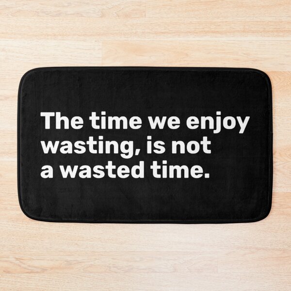 Item preview, The Time We Enjoy Wasting Is Not A Wasted Time designed and sold by YOYOCollection.