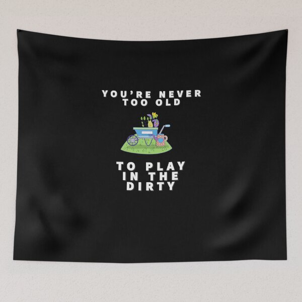 Item preview, You 'Re Never Too Old To Play In The Dirty designed and sold by Kadouh.