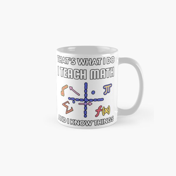 Genial para los profesores de matemáticas: eso es lo que hago. Enseño matemáticas y sé cosas Taza clásica
