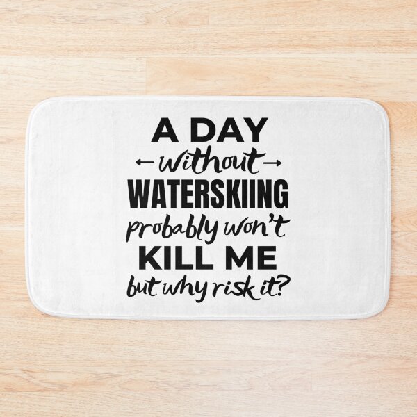 Item preview, A day without waterskiing. probably won't kill me but why risk it? designed and sold by TheGreenGoat.