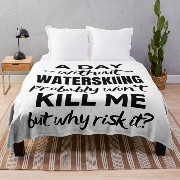 Item preview, A day without waterskiing. probably won't kill me but why risk it? designed and sold by TheGreenGoat.