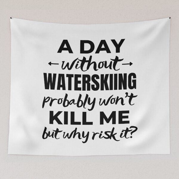 Item preview, A day without waterskiing. probably won't kill me but why risk it? designed and sold by TheGreenGoat.