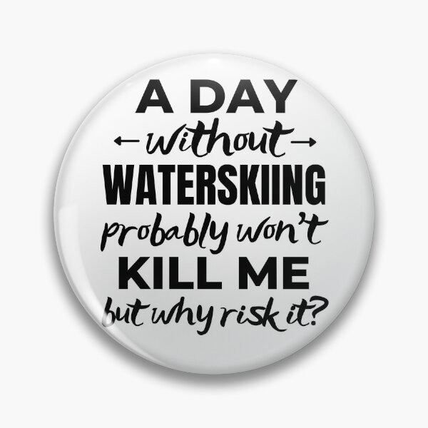 Item preview, A day without waterskiing. probably won't kill me but why risk it? designed and sold by TheGreenGoat.