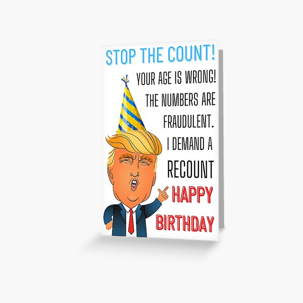 Stop The Count Your Age Is Wrong The Numbers Are Fraudulent, I demand A Recount HAPPY BIRTHDY Greeting Card