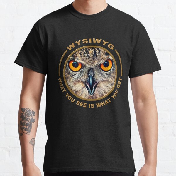 WYSIWYG - What You See Is What You Get Classic T-Shirt