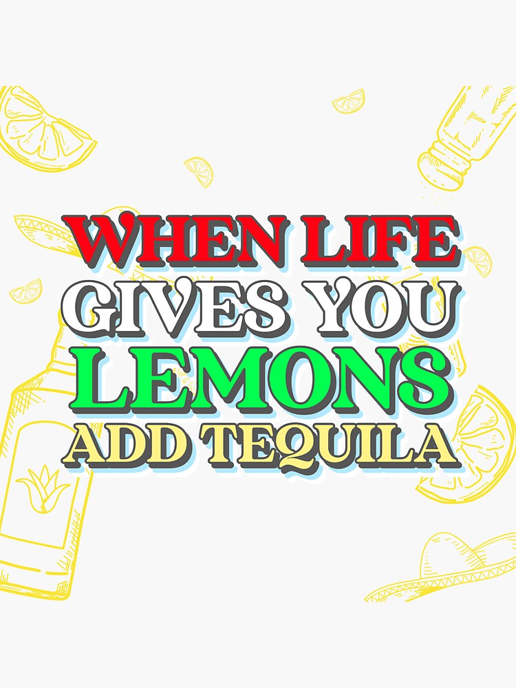 "When Life gives you Lemons, add Tequila!" Sticker for Sale by T