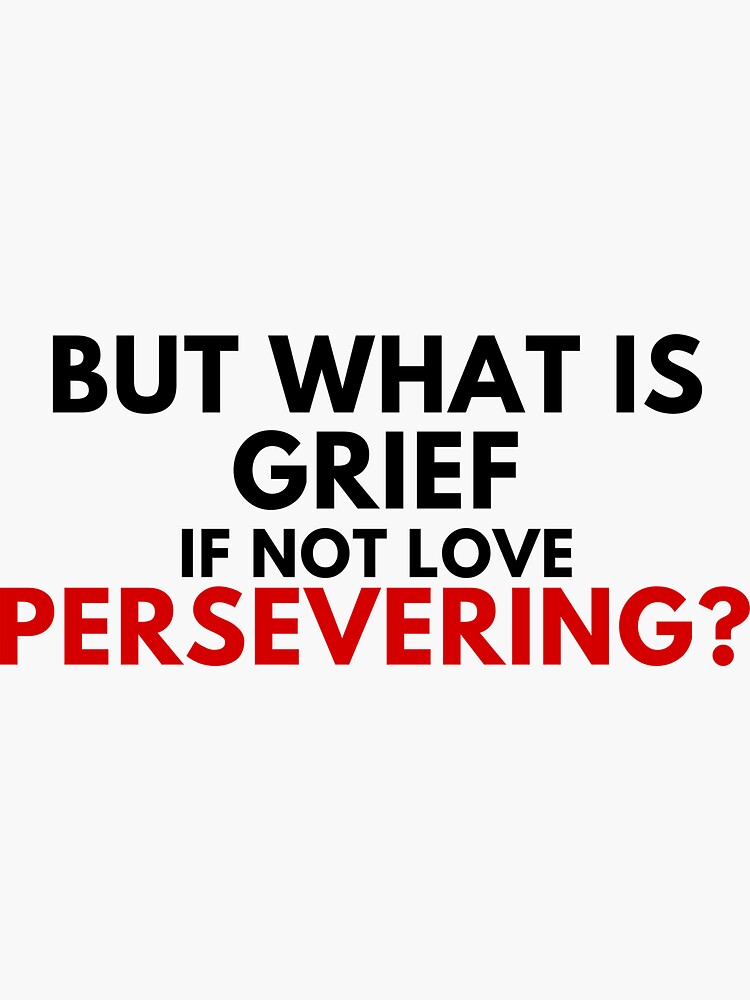 "But what is grief if not love persevering Sticker" Sticker for Sale by