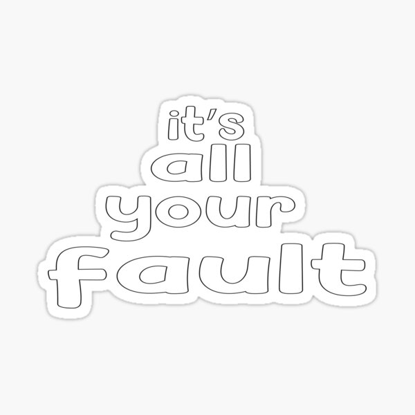 It's All Your Fault T-Shirt funny saying T-Shirt your fault Sticker