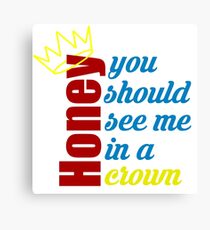 Honey, you should see me in a crown Canvas Print
