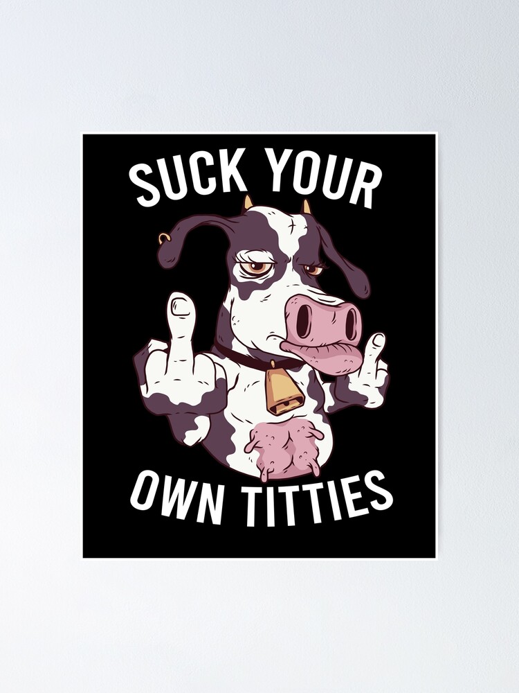 Suck Your Own Titties Vegan Cow Poster By The Perfect Fit Redbubble 