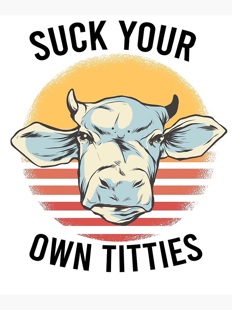 Suck Your Own Titties Vegan Cow Vintage Cow Design Poster By The 