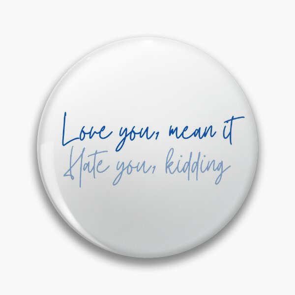 Item preview, Love you, mean it / Hate you, kidding | Ginny and Georgia Quote designed and sold by sammy-duncan.