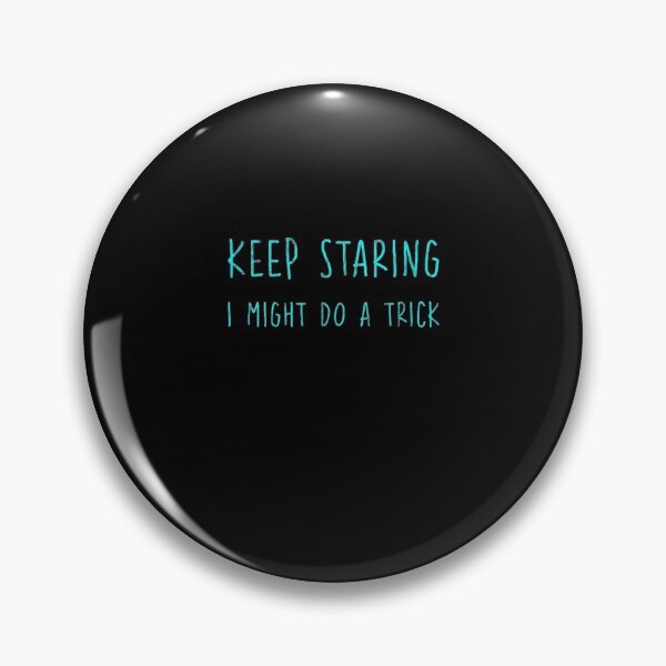 Item preview, Keep Staring I Might Do A Trick  designed and sold by melisenda.