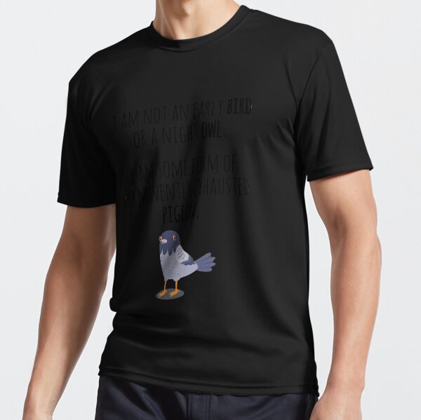 Funny Exhausted Pigeon | I'm not an early bird or a night owl I Am Some Form Of Permanently Exhausted Pigeon Essential Active T-Shirt