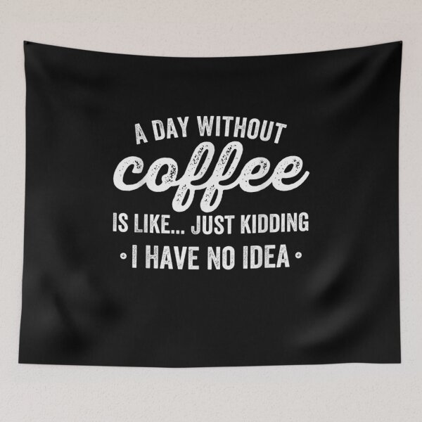 Item preview, A Day Without Coffee Is Like Just Kidding I Have No Idea  designed and sold by melisenda.
