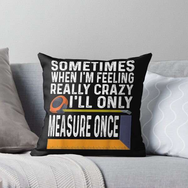 Item preview, Sometimes When I'm Feeling Really Crazy I Only Measure Once designed and sold by melisenda.