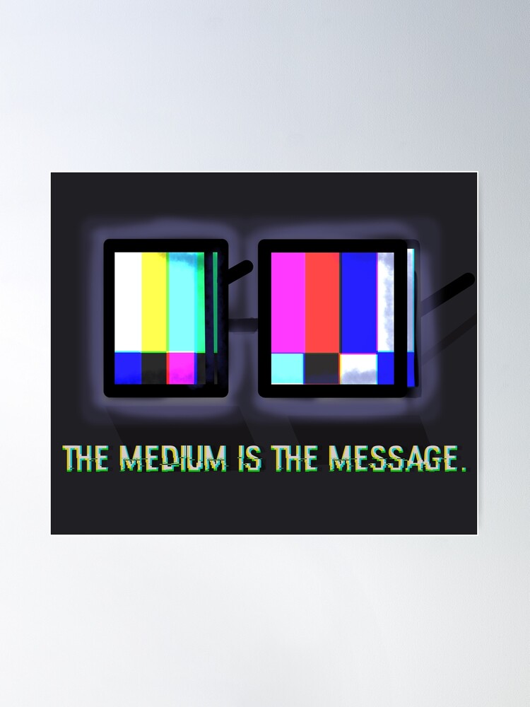 The Medium is the Message 