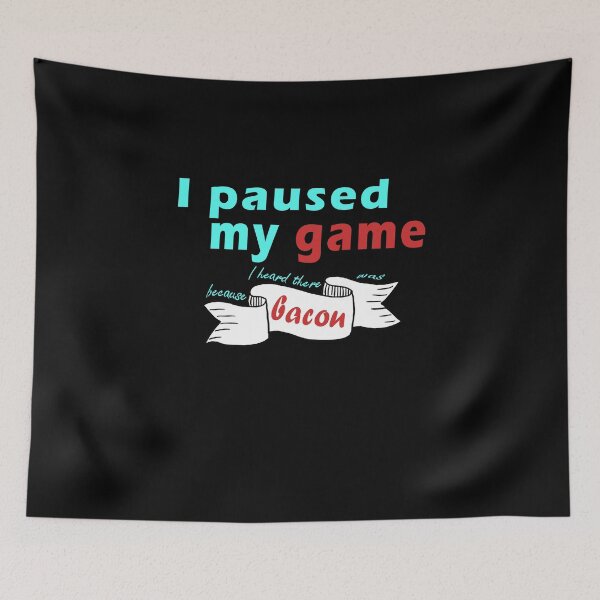 Item preview, Funny food quotes I paused my game because I  heard there was bacon, gift idea for lovers Bacon, food, cooking    designed and sold by Mac Store.