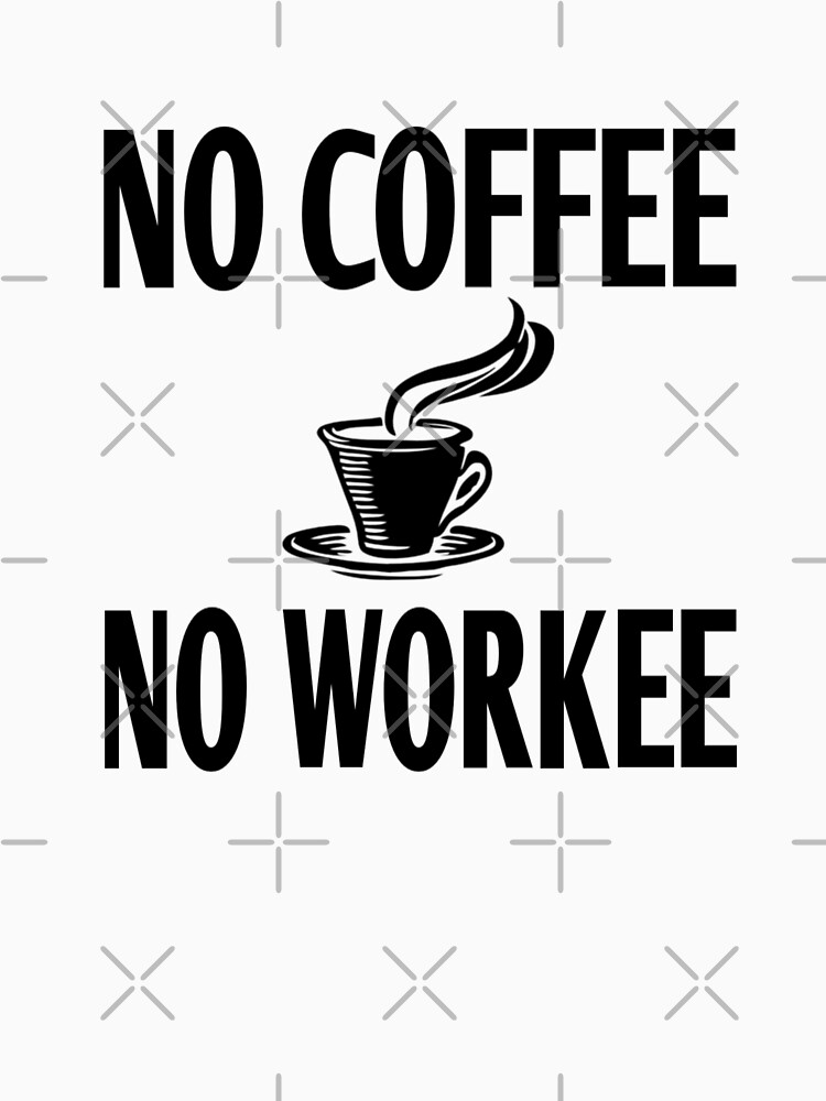 No Coffee No Workee by coolfuntees