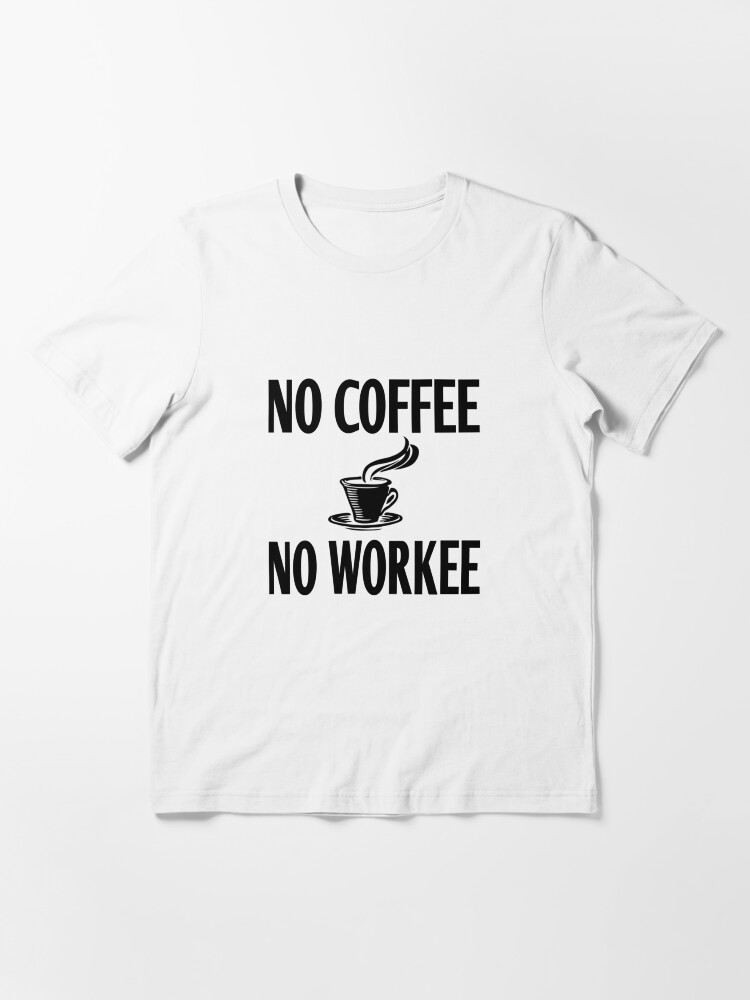 Alternate view of No Coffee No Workee Essential T-Shirt