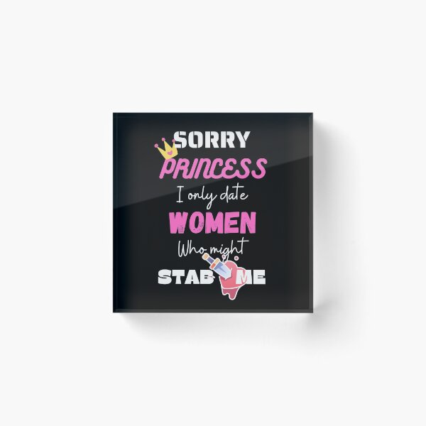 Item preview, sorry princess i only date women who might stab me designed and sold by Izemiro.