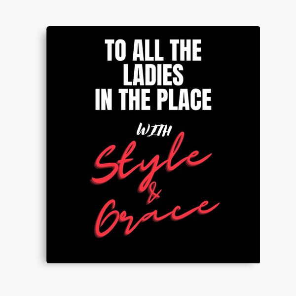 To all the ladies in the place with style and grace Canvas Print