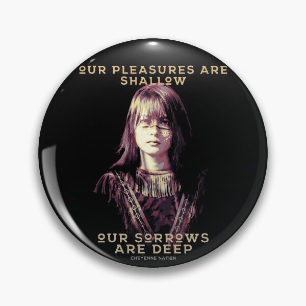 Item preview, Our Pleasures are Shallow, Our Sorrows are Deep, Native American, Cheyenne Nation designed and sold by Proverbial Wisdom Design.
