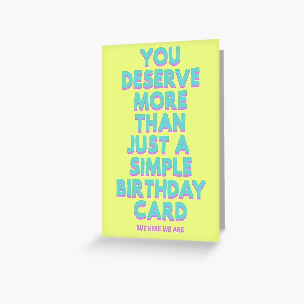 you-deserve-more-than-just-a-simple-birthday-card-but-here-we-are