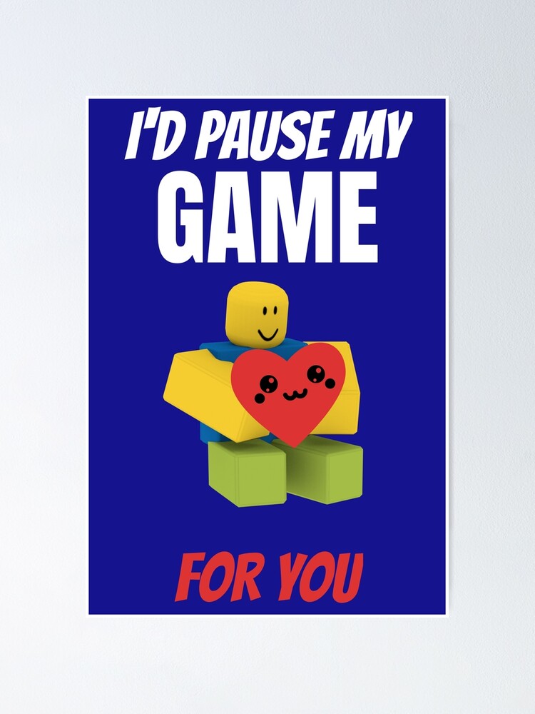 Roblox Noob I D Pause My Game For You Valentines Day Gamer Gift V Day Poster By Smoothnoob Redbubble - funny valentine roblox id