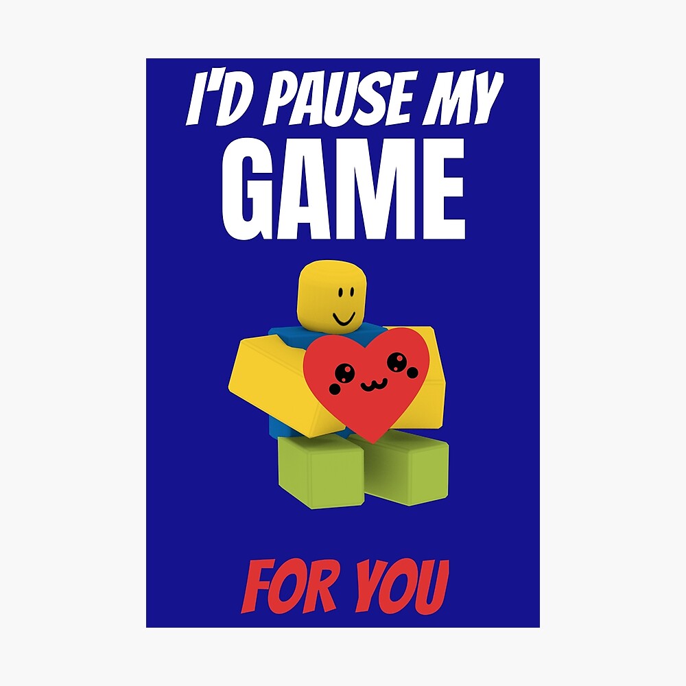 Roblox Noob I D Pause My Game For You Valentines Day Gamer Gift V Day Metal Print By Smoothnoob Redbubble - roblox valentines day