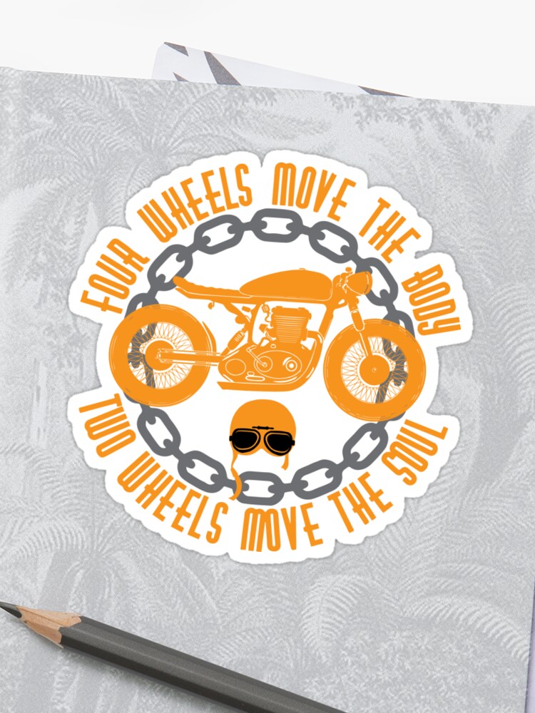 Four Wheels Move The Body Two Wheels Move The Soul Motorcycle