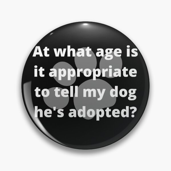 Item preview, At what age is it appropriate to tell my dog he's adopted designed and sold by Click-Like.