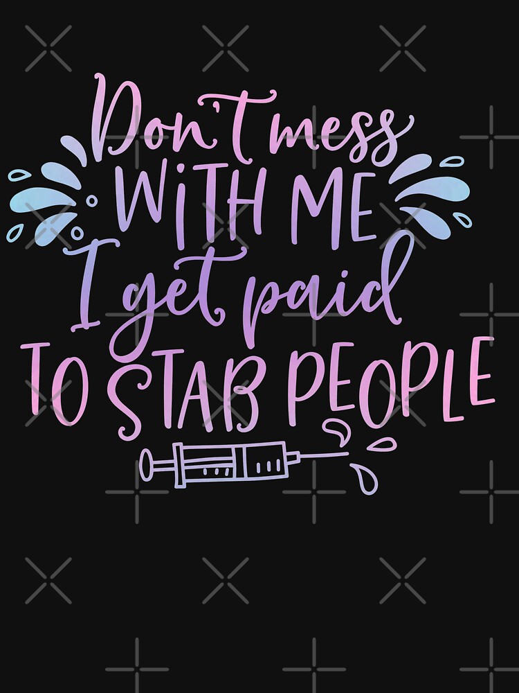 Thumbnail 7 of 7, Classic T-Shirt, Don’t Mess with Me I Get Paid to Stab People designed and sold by Dollfacedesign.