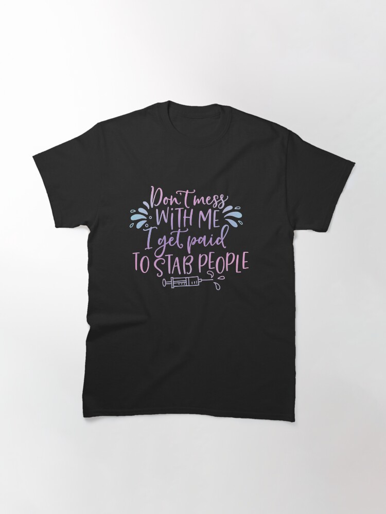 Thumbnail 3 of 7, Classic T-Shirt, Don’t Mess with Me I Get Paid to Stab People designed and sold by Dollfacedesign.