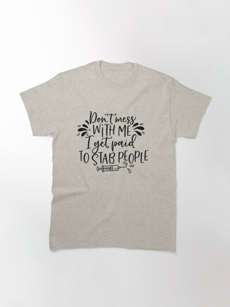 Thumbnail 3 of 7, Classic T-Shirt, Copy of Copy of Don’t Mess with Me I Get Paid to Stab People designed and sold by Dollfacedesign.