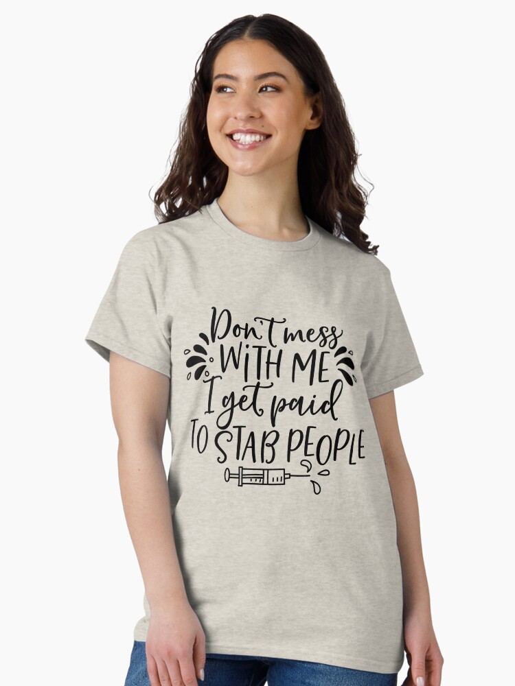 Thumbnail 1 of 7, Classic T-Shirt, Copy of Copy of Don’t Mess with Me I Get Paid to Stab People designed and sold by Dollfacedesign.