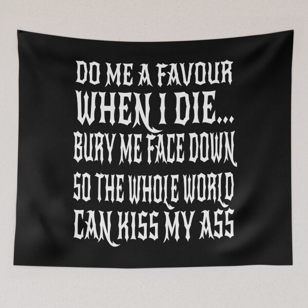 Item preview, Do Me a Favour When I Die Bury Me Face Down So The Whole World Can Kiss My Ass designed and sold by MyFreakyWorld.
