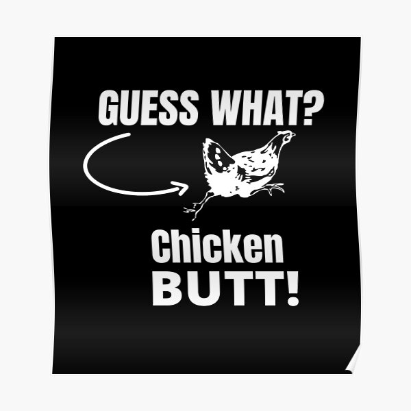 Guess What Chicken Butt Poster By Damitparasayo Redbubble